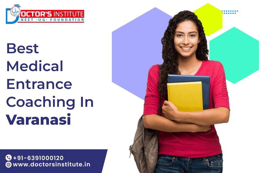 Best Pre Medical Entrance Coaching in Varanasi | PMT Coaching in Varanasi (Kashi)- Call Doctor’s Institute at +91-6391000120